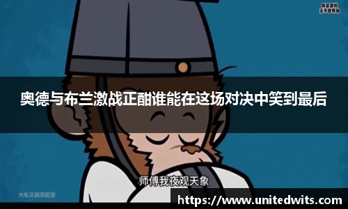 奥德与布兰激战正酣谁能在这场对决中笑到最后