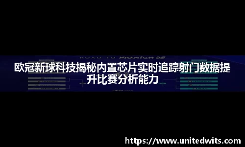 欧冠新球科技揭秘内置芯片实时追踪射门数据提升比赛分析能力
